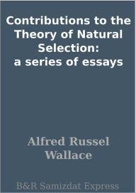 Title: Contributions to the Theory of Natural Selection: a series of essays, Author: Alfred Russel Wallace