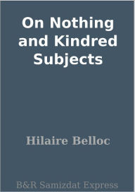 Title: On Nothing and Kindred Subjects, Author: Hilaire Belloc