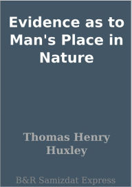 Title: Evidence as to Man's Place in Nature, Author: Thomas Henry Huxley