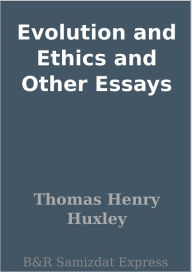 Title: Evolution and Ethics and Other Essays, Author: Thomas Henry Huxley