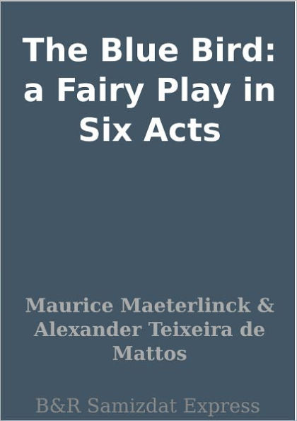 The Blue Bird: a Fairy Play in Six Acts