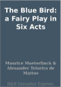 The Blue Bird: a Fairy Play in Six Acts