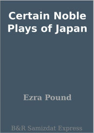 Title: Certain Noble Plays of Japan, Author: Ezra Pound