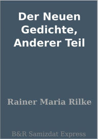 Title: Der Neuen Gedichte, Anderer Teil, Author: Rainer Maria Rilke