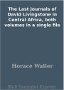 The Last Journals of David Livingstone in Central Africa, both volumes in a single file