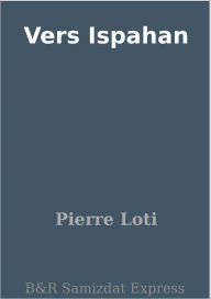 Title: Vers Ispahan, Author: Pierre Loti