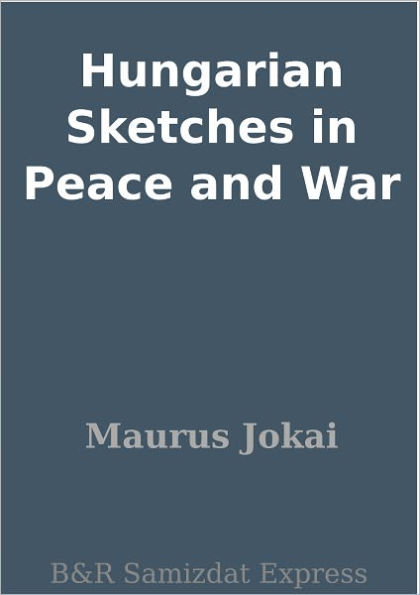 Hungarian Sketches in Peace and War
