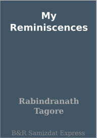 Title: My Reminiscences, Author: Rabindranath Tagore