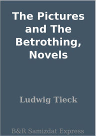 Title: The Pictures and The Betrothing, Novels, Author: Ludwig Tieck