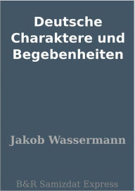 Title: Deutsche Charaktere und Begebenheiten, Author: Jakob Wassermann