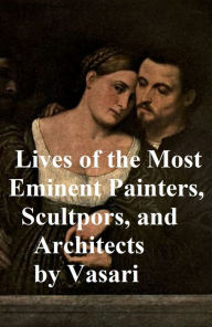 Title: Lives of the Most Eminent Painters, Sculptors, and Architects, all ten volumes in a single file, Author: Giorgio Vasari