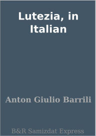 Title: Lutezia, in Italian, Author: Anton Giulio Barrili