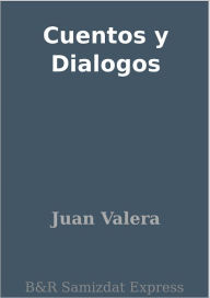 Title: Cuentos y Dialogos, Author: Juan Valera