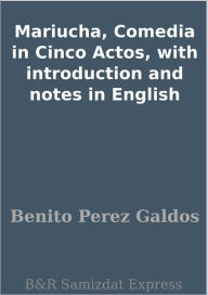 Title: Mariucha, Comedia in Cinco Actos, with introduction and notes in English, Author: Benito Perez Galdos