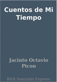 Title: Cuentos de Mi Tiempo, Author: Jacinto Octavio Picon