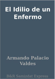 Title: El Idilio de un Enfermo, Author: Armando Palacio Valdes