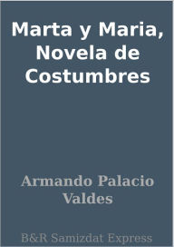 Title: Marta y Maria, Novela de Costumbres, Author: Armando Palacio Valdes