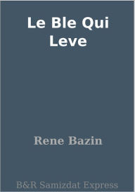 Title: Le Ble Qui Leve, Author: Rene Bazin