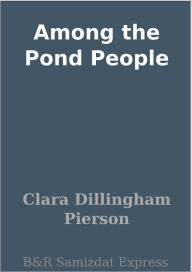 Title: Among the Pond People, Author: Clara Dillingham Pierson