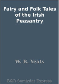 Title: Fairy and Folk Tales of the Irish Peasantry, Author: William Butler Yeats