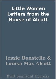 Title: Little Women Letters from the House of Alcott, Author: Jessie Bonstelle