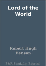 Title: Lord of the World, Author: Robert Hugh Benson