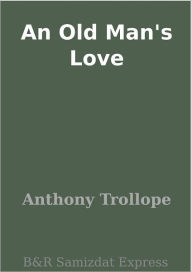 Title: An Old Man's Love, Author: Anthony Trollope