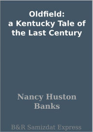 Title: Oldfield: a Kentucky Tale of the Last Century, Author: Nancy Huston Banks