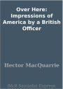 Over Here: Impressions of America by a British Officer