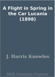 Title: A Flight in Spring in the Car Lucania (1898), Author: J. Harris Knowles