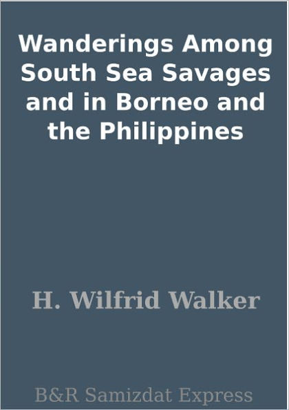 Wanderings Among South Sea Savages and in Borneo and the Philippines