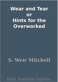 Title: Wear and Tear or Hints for the Overworked, Author: S. Weir Mitchell