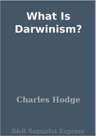 Title: What Is Darwinism?, Author: Charles Hodge