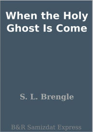 Title: When the Holy Ghost Is Come, Author: S. L. Brengle