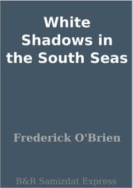 Title: White Shadows in the South Seas, Author: Frederick O'Brien