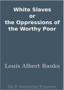 White Slaves or the Oppressions of the Worthy Poor