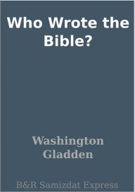 Title: Who Wrote the Bible?, Author: Washington Gladden