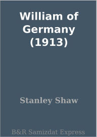 Title: William of Germany (1913), Author: Stanley Shaw