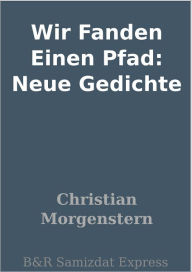 Title: Wir Fanden Einen Pfad: Neue Gedichte, Author: Christian Morgenstern