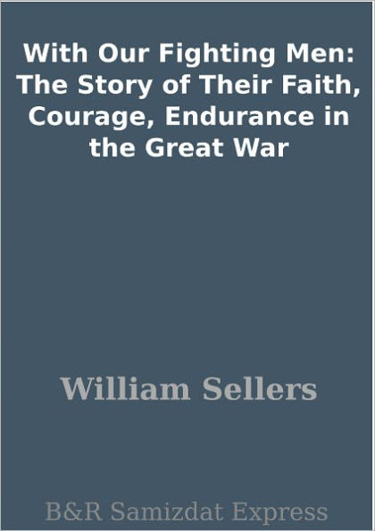 With Our Fighting Men: The Story of Their Faith, Courage, Endurance in the Great War