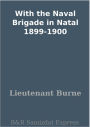 With the Naval Brigade in Natal 1899-1900