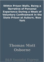 Within Prison Walls, Being a Narrative of Personal Experience During a Week of Voluntary Confinement in the State Prison at Auburn, New York