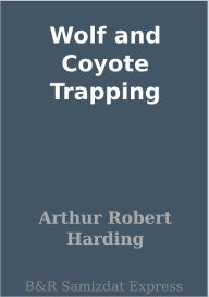 Title: Wolf and Coyote Trapping, Author: Arthur Robert Harding