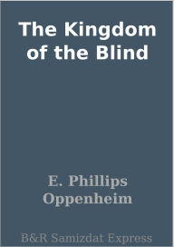 Title: The Kingdom of the Blind, Author: E. Phillips Oppenheim