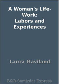 Title: A Woman's Life-Work: Labors and Experiences, Author: Laura Haviland