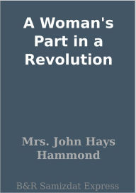 Title: A Woman's Part in a Revolution, Author: Mrs. John Hays Hammond