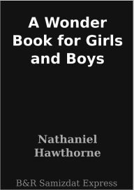 Title: A Wonder Book for Girls and Boys, Author: Nathaniel Hawthorne