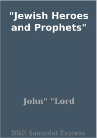 Title: Jewish Heroes and Prophets, Author: John Lord