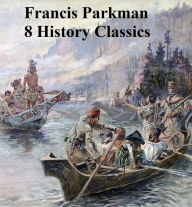 Title: Francis Parkman: 8 History Classics, Author: Francis Parkman