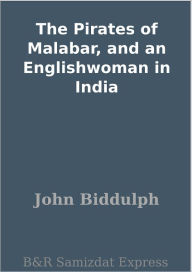Title: The Pirates of Malabar, and an Englishwoman in India, Author: John Biddulph